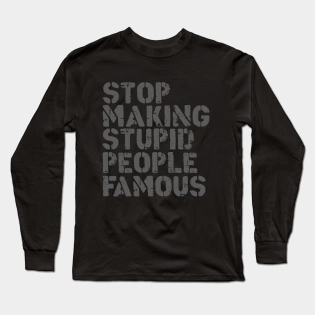 Stop Making Stupid People Famous Long Sleeve T-Shirt by LedgeableDesigns